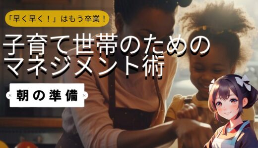 【朝の準備】「早く早く！」はもう卒業！子育て世帯のための朝時間マネジメント術
