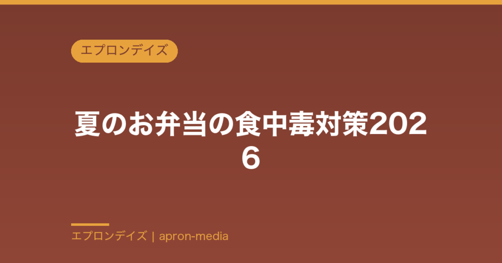 夏のお弁当の食中毒対策2026｜つけない・増やさない・やっつける調理と詰め方の実践ガイド